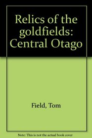 Relics of the goldfields: Central Otago