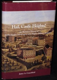 Hail, Castle Heights! An Illustrated History of Castle Heights School and Castle Heights Military Academy