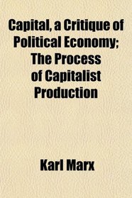 Capital, a Critique of Political Economy; The Process of Capitalist Production