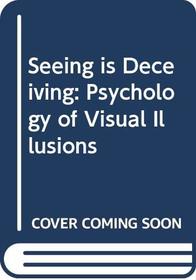 Seeing is Deceiving: Psychology of Visual Illusions