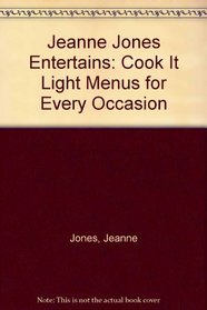 Jeanne Jones Entertains: Cook It Light Menus for Every Occasion