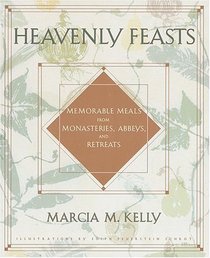 Heavenly Feasts : Memorable Meals from Monasteries, Abbeys, and Retreats