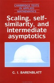 Scaling, Self-similarity, and Intermediate Asymptotics : Dimensional Analysis and Intermediate Asymptotics (Cambridge Texts in Applied Mathematics)