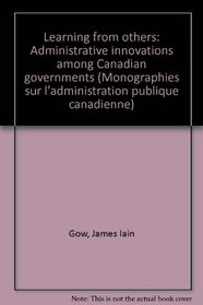 Learning from others: Administrative innovations among Canadian governments (Monographs on Canadian public administration)