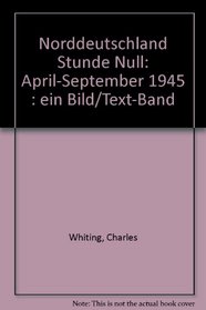Norddeutschland Stunde Null: April-September 1945 : e. Bild/Text-Bd (German Edition)