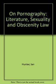 On Pornography: Literature, Sexuality and Obscenity Law