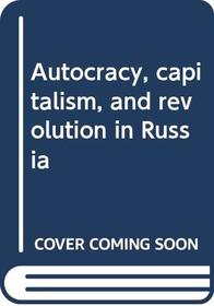 Autocracy, capitalism, and revolution in Russia