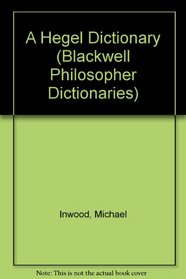 A Hegel Dictionary (The Blackwell Philosopher Dictionaries)