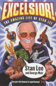 Excelsior!: The Amazing Life of Stan Lee - The Creator of X-Men, Spider-Man, Incredible Hulk, Silver Surfer and the Fantastic Four