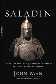 Saladin: The Sultan Who Vanquished the Crusaders and Built an Islamic Empire