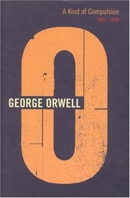 A Kind of Compulsion: 1903-1936 (Complete Orwell)
