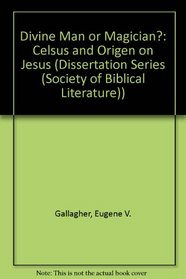 Divine Man or Magician: Celsus and Origen on Jesus (Dissertation Series (Society of Biblical Literature))