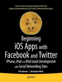Beginning iOS Apps with Facebook, Twitter, and other Social Networking Sites: for iPhone, iPad, and iPod touch