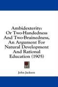 Ambidexterity: Or Two-Handedness And Two-Brainedness, An Argument For Natural Development And Rational Education (1905)