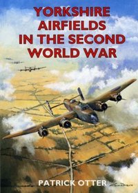 Yorkshire Airfields in the Second World War (British Airfields in the Second World War)