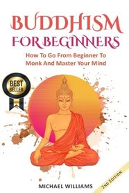 BUDDHISM: Buddhism For Beginners: How To Go From Beginner To Monk And Master Your Mind (Zen Meditation, Buddha, Zen Buddhism, Meditation for Beginners)