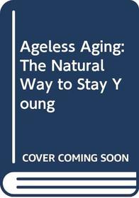 Ageless Aging: The Natural Way to Stay Young