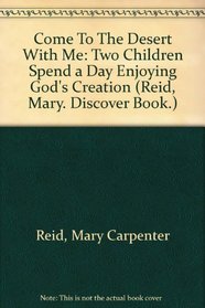 Come to the Desert With Me: Two Children Spend a Day Enjoying God's Creation/a Discover Book (Reid, Mary. Discover Book.)