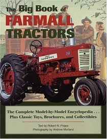 The Big Book of Farmall Tractors: The Complete Model-By-Model Encyclopedia-- Plus Classic Toys, Brochures, and Collectibles