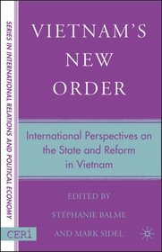 Vietnam's New Order: International Perspectives on the State and Reform in Vietnam (Sciences Po Series in International Relations and Political Economy)