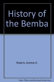 A history of the Bemba: Political growth and change in north-eastern Zambia before 1900