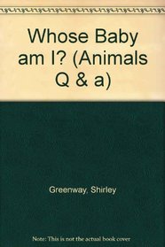 Whose Baby Am I? (Animals Q  A Series)