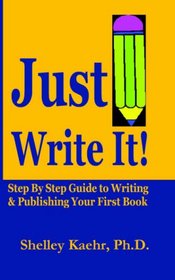 Just Write It: Step By Step Guide to Writing & Pubishing Your First Book