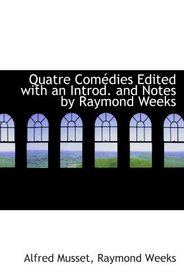 Quatre Comdies Edited with an Introd. and Notes by Raymond Weeks (French Edition)