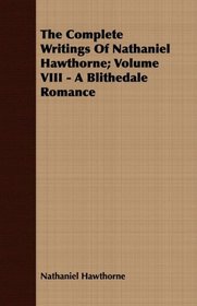 The Complete Writings Of Nathaniel Hawthorne; Volume VIII - A Blithedale Romance