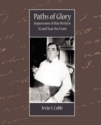 Paths of Glory - Impressions of War Written At and Near the Front
