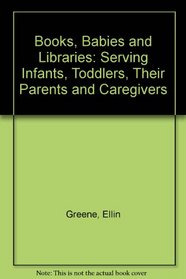 Books, Babies, and Libraries: Serving Infants, Toddlers, Their Parents & Caregivers