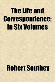 The Life and Correspondence; In Six Volumes