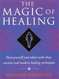 Magic of Healing: Heal Yourself and Others With These Ancient and Modern Techniques