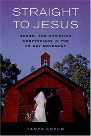 Straight to Jesus : Sexual and Christian Conversions in the Ex-Gay Movement