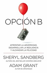 Opcin B: Afrontar la adversidad, desarrollar la resiliencia y alcanzar la felicidad: Span-lang ed Option B: Facing Adversity, Building Resilience, and Finding Joy (Spanish Edition)