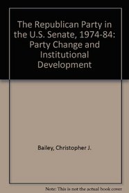 The Republican Party in the Us Senate, 1974-84: Party Change and Institutional Development