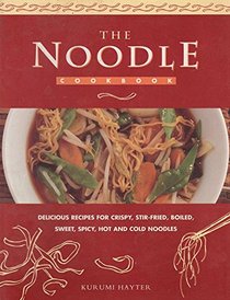 Noodle Cookbook: Delicious Recipes for crispy, stir-fried, boiled, sweet, Spicy, Hot and Cold Noodles