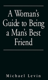 A Woman's Guide to Being a Man's Best Friend