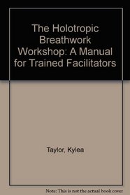 The Holotropic Breathwork Workshop: A Manual for Trained Facilitators