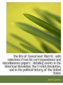 The life of Gouverneur Morris : with selections from his correspondence and miscellaneous papers ; d