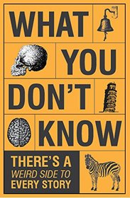 What You Don't Know - There's a Weird Side to Every Story