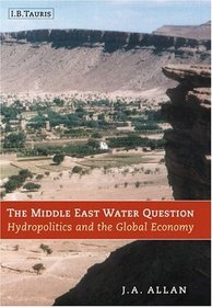 The Middle East Water Question : Hydropolitics and the Global Economy (International Library of Human Geography)