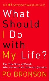 What Should I Do with My Life? : The True Story of People Who Answered the Ultimate Question