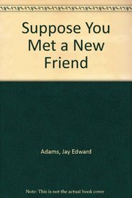 Suppose You Met a New Friend