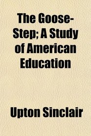 The Goose-Step; A Study of American Education