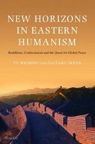 New Horizons in Eastern Humanism: Buddhism, Confucianism and the  Quest for Global Peace