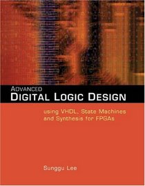 Advanced Digital Logic Design Using VHDL, State Machines, and Synthesis for FPGA's