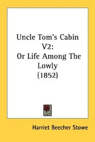 Uncle Tom's Cabin V2: Or Life Among The Lowly (1852)