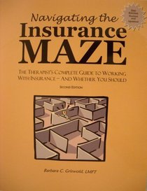 Navigating the Insurance Maze: The Therapist's Complete Guide to Working With Insurance -- And Whether You Should -- SECOND EDITION , Newly revised and updated