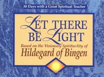 Let There Be Light: Based on the Visionary Spirituality of Hildegard of Bingen (30 Days With a Great Spiritual Teacher)